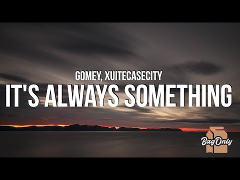 Gomey - It's Always Something (Lyrics) ft. Xuitcasecity