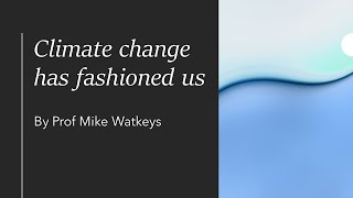 Climate change has fashioned us - Body and Soul by Prof Mike Watkeys