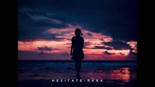 Hesitate - RKAK Hesitate - RKAK
