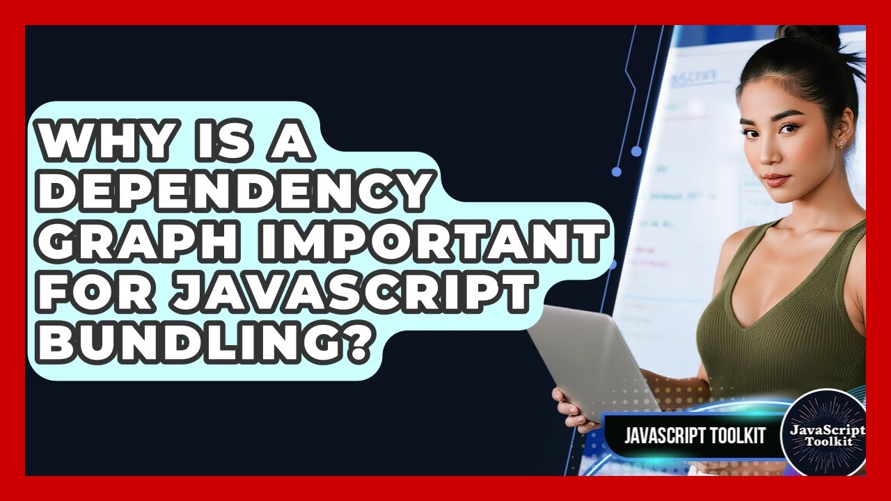 Why Is A Dependency Graph Important For JavaScript Bundling? - JavaScript Toolkit