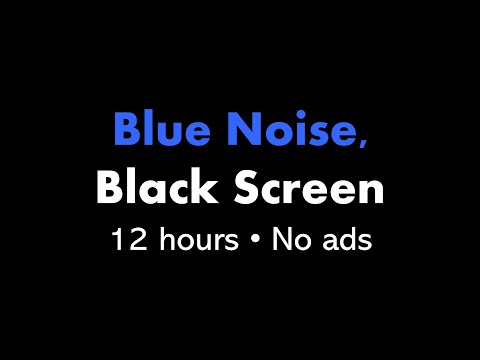 Blue Noise, Black Screen 🔵⬛ • 12 hours • No ads