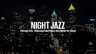 Night Jazz - Chicago, USA - Relaxing Calm Piano Jazz & Smooth Background Music for Sleep | Soft Jazz