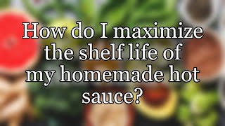 How do I maximize the shelf life of my homemade hot sauce?