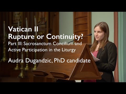 Vatican II: Rupture or Continuity? Part 3: Sacrosanctum Concilium, Speaker: Audra Dugandzic