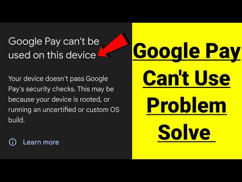 Google pay can't be used on this device because your device doesn't pass problem solve