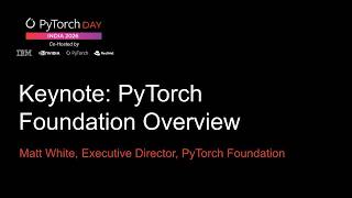 PyTorch Day India 2026 Keynote   PyTorch Foundation Overview Matt White, Executive Director, PyTorch