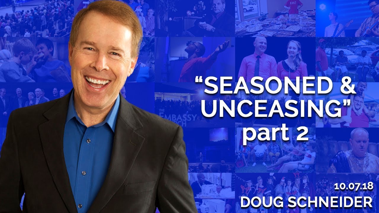 Seasoned and Unceasing Part 2 | October 7th 2018 (Doug Schneider)