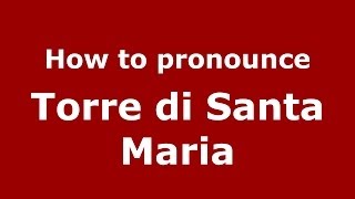 How to pronounce Torre Di Santa Maria