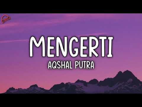 Mengerti - Aqshal Putra (Lirik)