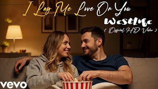 I Lay My Love On You - Westlife || Mv Offcial