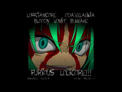 Loffciamcore / odaxelagnia / Bloody Vomit Bukkake ‎– Furious Lolicore!!! [Album]