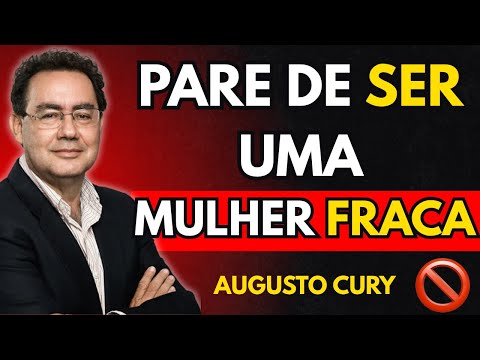 PARE de ser uma MULHER FRACA e torne-se PODEROSA | Augusto Cury