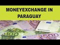PARAGUAY WHAT YOU NEED TO KNOW WHEN YOU CHANGE YOUR MONEY IN PARAGUAY