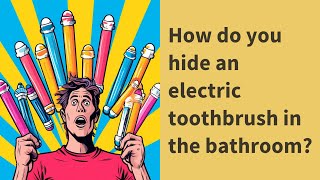 How do you hide an electric toothbrush in the bathroom?