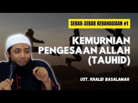 Sebab-Sebab Kebahagiaan #1 (Kemurnian Pengesaan Allah) - Ust Khalid Basalamah