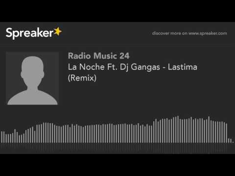 La Noche Ft. Dj Gangas - Lastima (Remix)