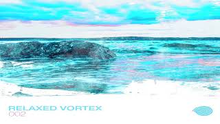 Various Artists - Relaxed Vortex 002 [Full Compilation] ᴴᴰ