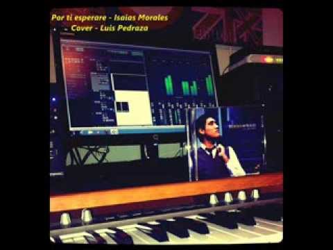 Luis Pedraza/Por Ti Esperare - Richard Marx/Right Here Waiting - Cover Isaias Morales