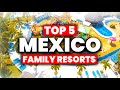 Top 5 BEST Mexico All Inclusive Resorts For FAMILIES (2024)