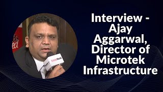 Interview - Ajay Aggarwal,  Director of  Microtek Infrastructure  image