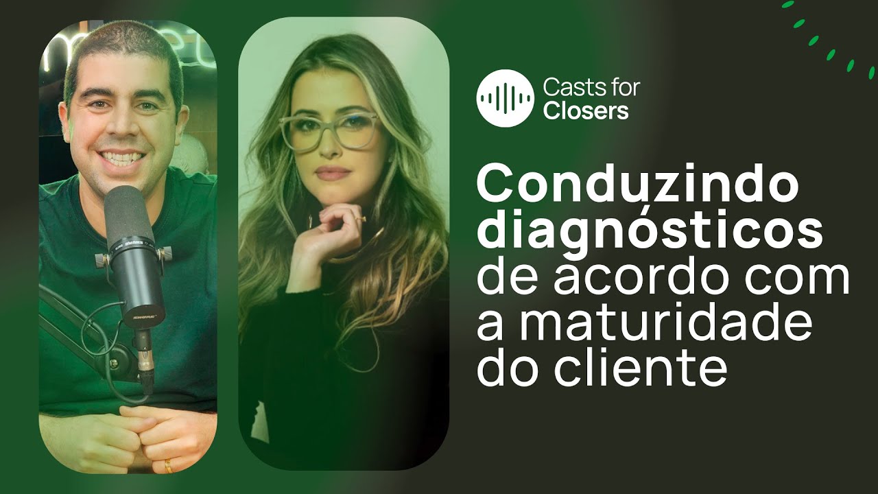 Conduzindo diagnósticos de acordo com a maturidade do cliente | Cast for Closers 213 | Ana Morais
