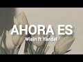 Wisin ft Yandel - Ahora Es (Letra) ♥️