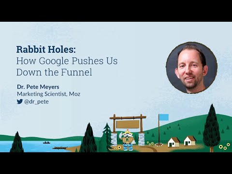 Rabbit Holes: How Google Pushes Us Down The Funnel [MozCon 2022] — Dr. Pete Meyers