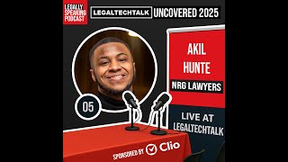 LegalTechTalk Uncovered 2025 - Akil Hunte - E05