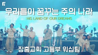 장충교회 고등부 워십팀 - 우리들이 꿈꾸는 주의 나라 / HIS LAND OF OUR DREAMS