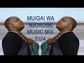 2024 BEST OF LATEST OF MUIGAI WA NJOROGE KIGOOCO KIGOOSHO MUSIC MIX