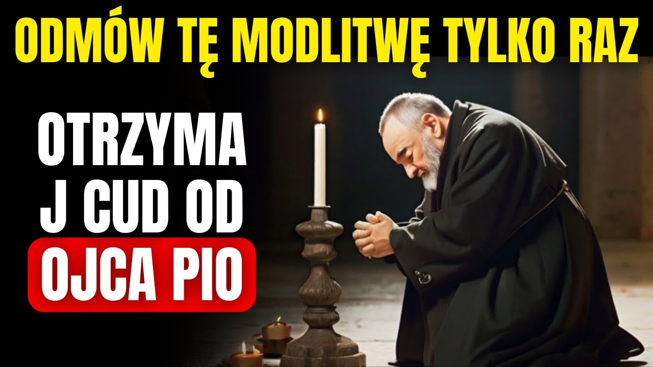 OJCU PIO: ODMÓW TĘ POTĘŻNĄ MODLITWĘ, ABY OTRZYMAĆ PILNY CUD W KRÓTKIM CZASIE