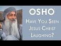 OSHO: Have You Seen Jesus Christ Laughing?