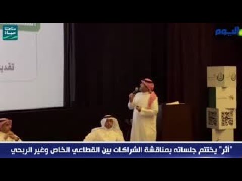 "أثر" يختتم جلساته بمناقشة الشراكات بين القطاعي الخاص وغير الربحي