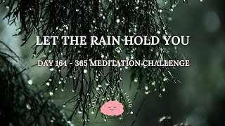 365 Days Meditation Challenge | Day 164 - Let the Rain Hold You