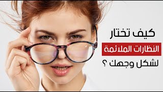 كيف تختار النظارات الملائمة لشكل وجهك ؟ كيف تختار النظارات الملائمة لشكل وجهك ؟