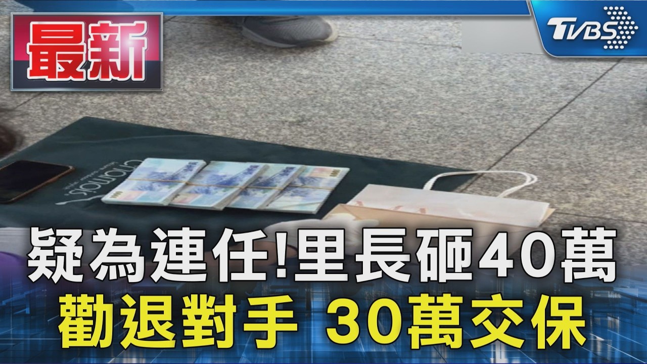 疑為連任! 里長砸40萬 勸退對手 30萬交保