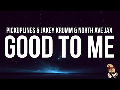 PiCKUPLiNES, Jakey Krumm & North Ave Jax - Good To Me (Lyrics)