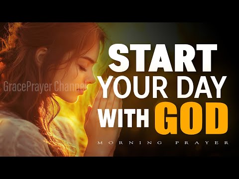 Start Your Day With God | Powerful Morning Prayer to Begin the Day Right | Morning Prayer