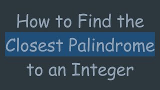 Download the video "How to Find the Closest Palindrome to an Integer"