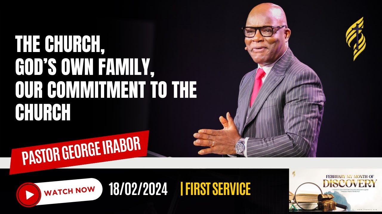 The Church - God’s Own Family - Our Commitment to the Church by Pastor George Irabor | 2/18/2024
