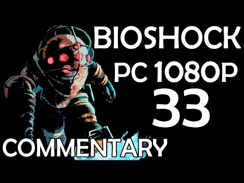Bioshock - PC 1080p - Commentary Walkthrough - Part 33 - Who's The Daddy?