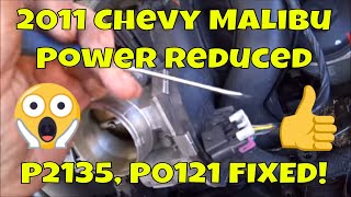 2011 Chevy Malibu p2135 p0121 Power Reduced Mode - Fix it -
