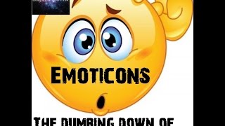 Emoticons : The dumbing down of society.