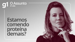 Estamos comendo proteína demais? | O ASSUNTO