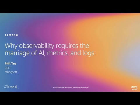 AWS re:Invent 2019: Why observability requires the marriage of AI, metrics, and logs (AIM310-S)
