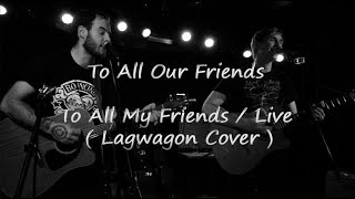 To All Our Friends - To All My Friends / Live (Lagwagon Cover)