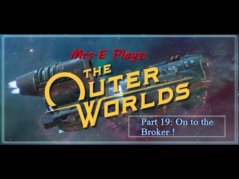 Mrs.E Plays The Outer Worlds Part 19: On to the Broker !