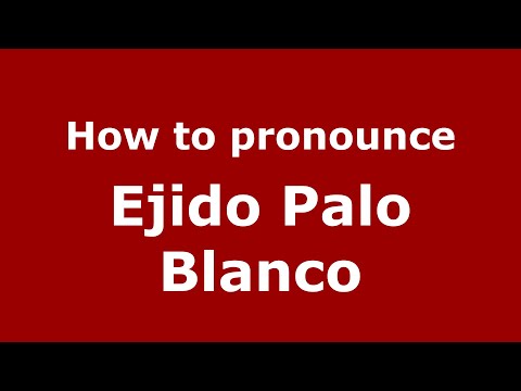 How to pronounce Ejido Palo Blanco (Mexico/Mexican Spanish) - PronounceNames.com