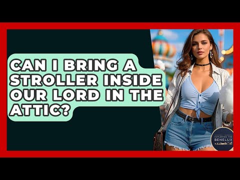 Can I Bring A Stroller Inside Our Lord In The Attic? - Exploring The Benelux