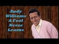 Andy Williams........A Fool Never Learns.